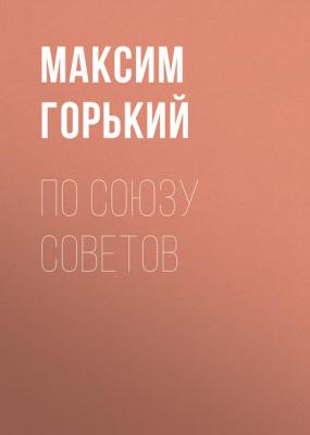 По Союзу Советов - Максим Горький 