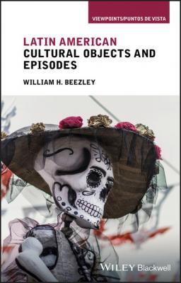 Latin American Cultural Objects and Episodes - William H. Beezley 