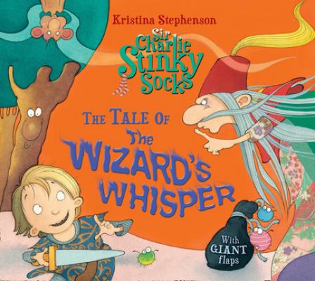 Sir Charlie Stinky Socks: The Tale of the Wizard's Whisper - Kristina Stephenson Sir Charlie Stinky Socks