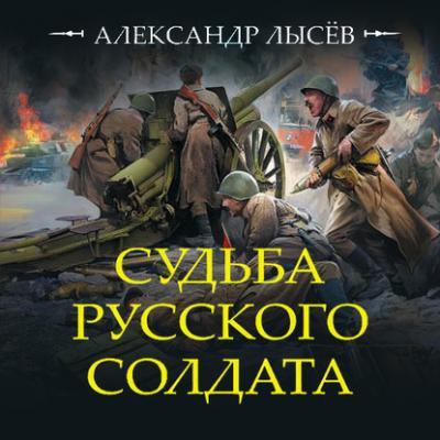 Судьба русского солдата - Александр Лысёв Исторические приключения