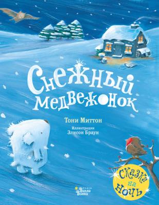 Снежный медвежонок - Тони Миттон Красивые книжки для нашей малышки