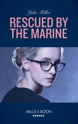 Rescued By The Marine - Julie Miller Mills & Boon Heroes