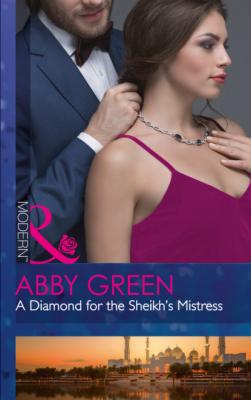 A Diamond For The Sheikh's Mistress - Эбби Грин Mills & Boon Modern