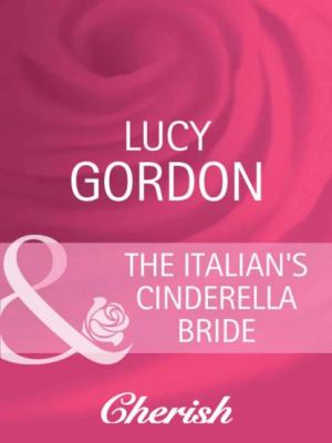 The Italian's Cinderella Bride - Lucy Gordon Mills & Boon Cherish
