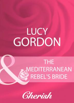 The Mediterranean Rebel's Bride - Lucy Gordon Mills & Boon Cherish