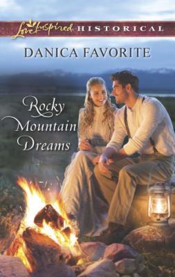 Rocky Mountain Dreams - Danica Favorite Mills & Boon Love Inspired Historical