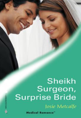 Sheikh Surgeon, Surprise Bride - Josie Metcalfe Mills & Boon Medical