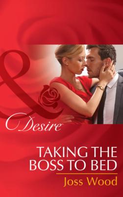 Taking The Boss To Bed - Joss Wood Mills & Boon Desire
