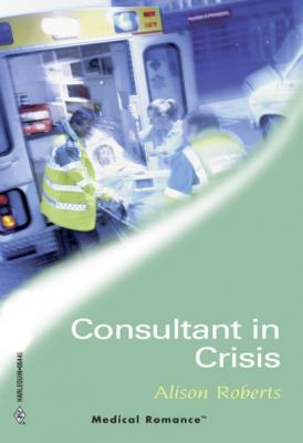 Consultant In Crisis - Alison Roberts Mills & Boon Medical
