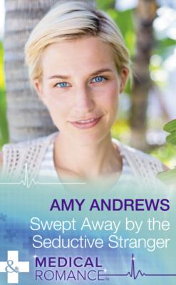 Swept Away By The Seductive Stranger - Amy Andrews Mills & Boon Medical