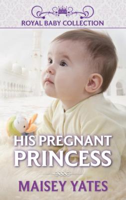 His Pregnant Princess - Maisey Yates Mills & Boon Short Stories