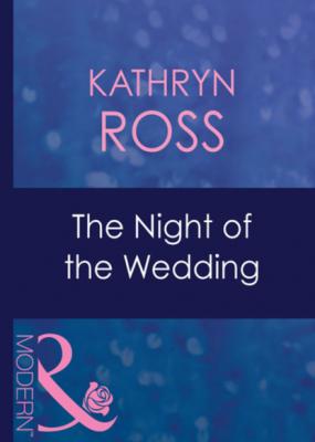 The Night Of The Wedding - Kathryn Ross Mills & Boon Modern