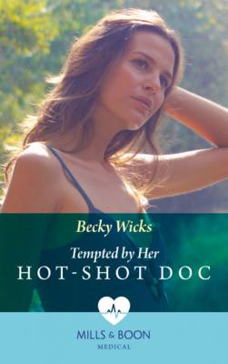 Tempted By Her Hot-Shot Doc - Becky Wicks Mills & Boon Medical