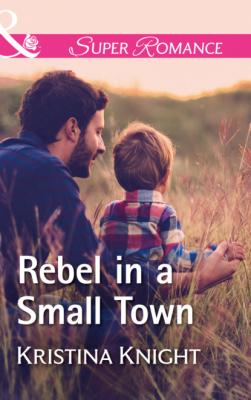 Rebel In A Small Town - Kristina Knight Mills & Boon Superromance