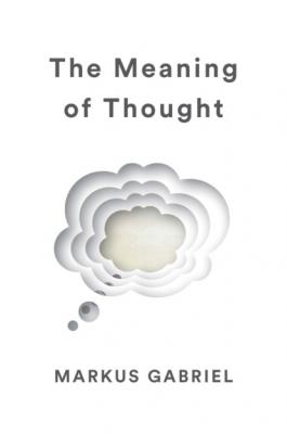 The Meaning of Thought - Markus  Gabriel 