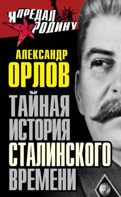 Тайная история сталинского времени - Александр Орлов Я предал Родину