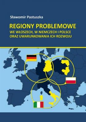 Regiony problemowe we Włoszech, w Niemczech i Polsce oraz uwarunkowania ich rozwoju - Sławomir Pastuszka 