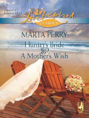 Hunter's Bride and A Mother's Wish - Marta  Perry Mills & Boon Love Inspired