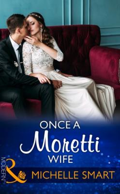 Once A Moretti Wife - Michelle Smart Mills & Boon Modern
