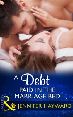 A Debt Paid In The Marriage Bed - Дженнифер Хейворд Mills & Boon Modern