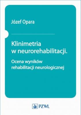 Klinimetria w neurorehabilitacji. Ocena wyników rehabilitacji neurologicznej - Józef Opara 