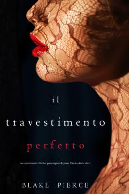 Il Travestimento Perfetto - Блейк Пирс Un thriller psychologique avec Jessie Hunt