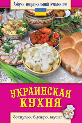 Украинская кухня. Доступно, быстро, вкусно - Светлана Семенова Азбука национальной кулинарии