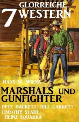 Marshals und Gunfighter: 7 glorreiche Western - Pete Hackett 