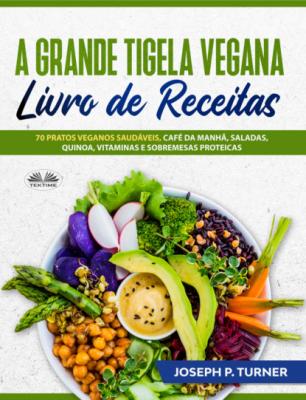 A Grande Tigela Vegana – Livro De Receitas - Joseph P. Turner 