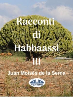 Racconti Di Habbaassi III - Juan Moisés De La Serna 