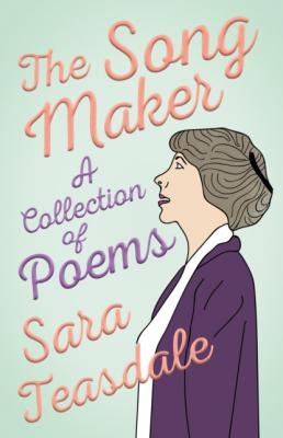 The Song Maker - A Collection of Poems - Sara Teasdale 