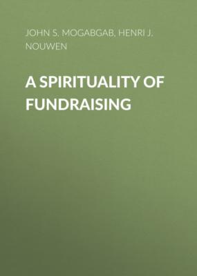 A Spirituality of Fundraising - Henri J. M. Nouwen The Henri Nouwen Spirituality Series