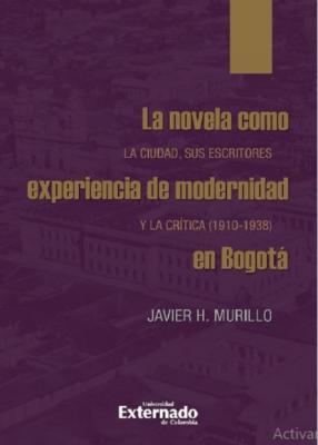 La novela como experiencia de modernidad en Bogotá - Javier H. Murillo 