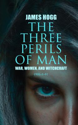 The Three Perils of Man: War, Women, and Witchcraft (Vol.1-3) - James Hogg 