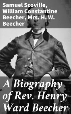 A Biography of Rev. Henry Ward Beecher - Scoville Samuel 