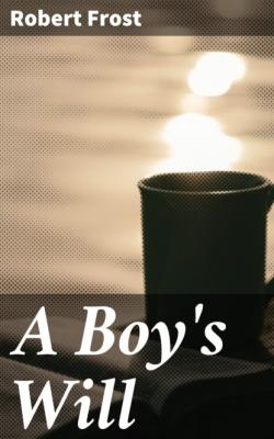 A Boy's Will - Robert  Frost 