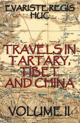 Travels In Tartary, Thibet, And China, Volume II - Evariste Régis Huc 