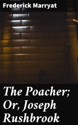 The Poacher; Or, Joseph Rushbrook - Фредерик Марриет 