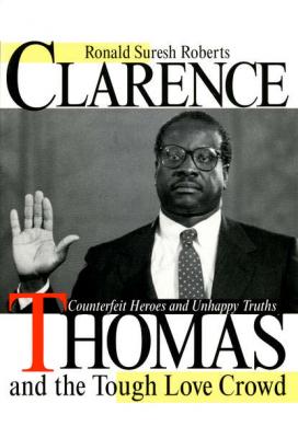 Clarence Thomas and the Tough Love Crowd - Ronald Suresh Roberts 