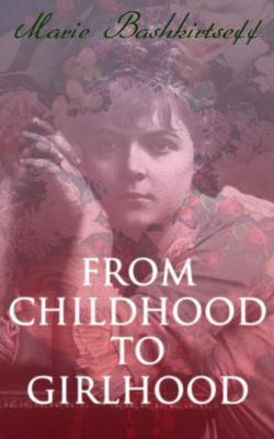 From Childhood to Girlhood - Marie Bashkirtseff 