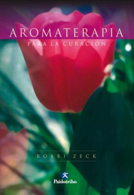 Aromaterapia para la curación (Bicolor) - Robbi Zeck Salud