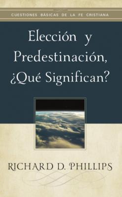 Elección y predestinación, ¿qué significan? - Richard D. Phillips 