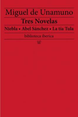 Tres Novelas: Niebla - Abel Sánchez - La tía Tula - Miguel de Unamuno biblioteca iberica
