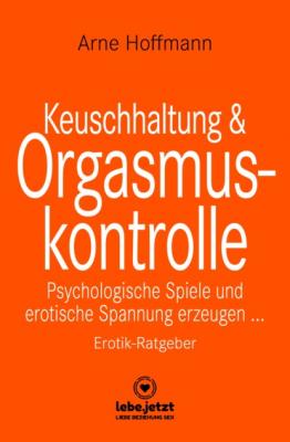 Keuschhaltung und Orgasmuskontrolle | Erotischer Ratgeber - Arne Hoffmann lebe.jetzt Ratgeber