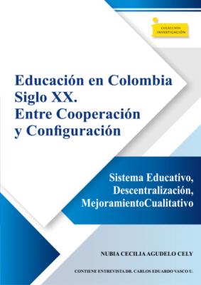 Educación en Colombia siglo XX. Entre cooperación y configuración - Nubia Cecilia Agudelo Cely Colección Investigación