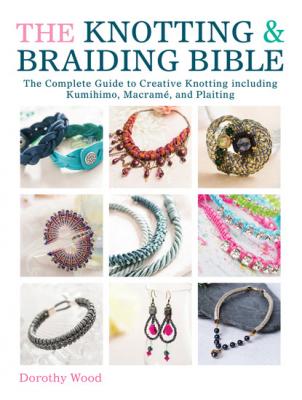 The Knotting & Braiding Bible - Dorothy Wood 