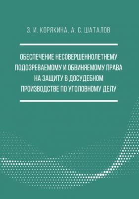 Обеспечение несовершеннолетнему подозреваемому и обвиняемому права на защиту в досудебном производстве по уголовному делу - Александр Шаталов 