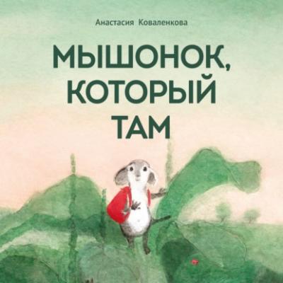 Мышонок, который Там - Анастасия Коваленкова МИФ Детство