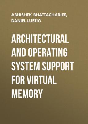 Architectural and Operating System Support for Virtual Memory - Abhishek Bhattacharjee Synthesis Lectures on Computer Architecture