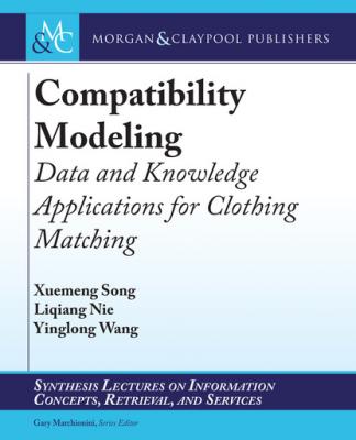 Compatibility Modeling - Liqiang Nie Synthesis Lectures on Information Concepts, Retrieval, and Services